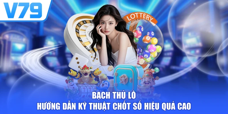 Bạch Thủ Lô - Hướng Dẫn Kỹ Thuật Chốt Số Hiệu Quả Cao